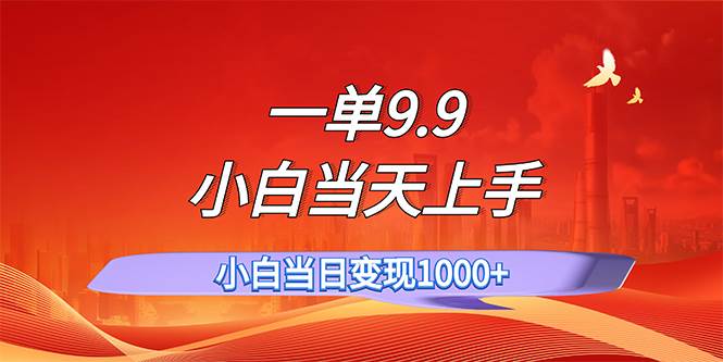 一单9.9，一天轻松上百单，不挑人，小白当天上手，一分钟一条作品|琦哥资源