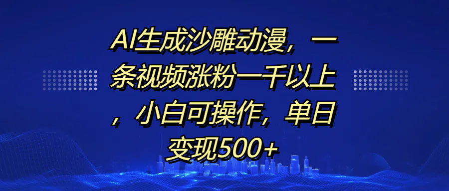 AI生成沙雕动漫，一条视频涨粉一千以上，单日变现500+，小白可操作|琦哥资源
