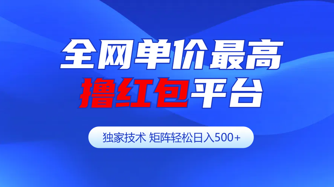 全网公认单价最高撸红包平台-矩阵轻松日入500+|琦哥资源
