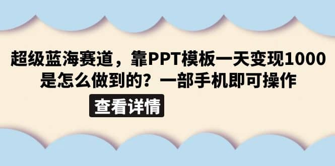 超级蓝海赛道，靠PPT模板一天变现1000是怎么做到的（教程+99999份PPT模板）|琦哥资源