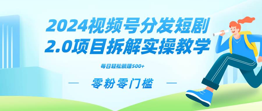 2024视频分发短剧2.0项目拆解实操教学，零粉零门槛可矩阵分裂推广管道收益|琦哥资源