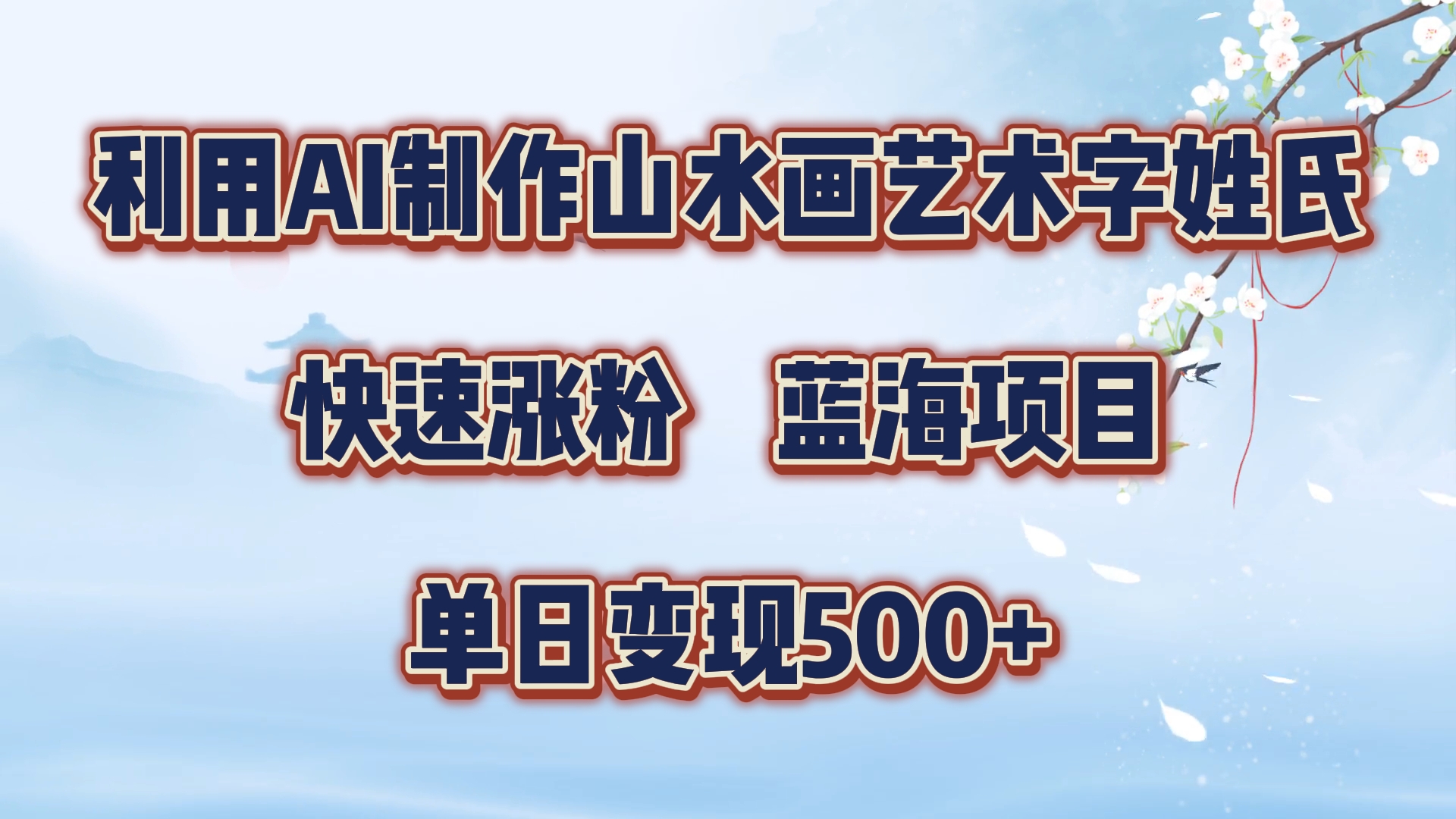 利用AI制作山水画艺术字姓氏快速涨粉，蓝海项目，单日变现500+|琦哥资源