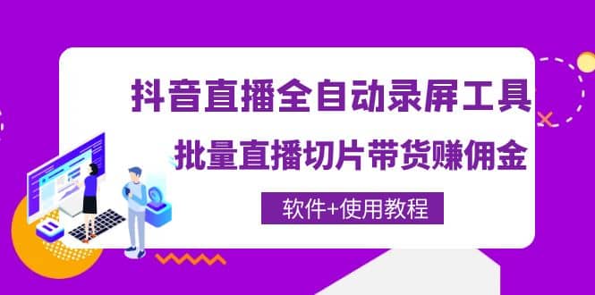 抖音直播全自动录屏工具，批量直播切片带货（软件+使用教程）|琦哥资源
