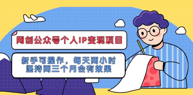 网创公众号个人IP变现项目：新手可操作，每天两小时，坚持两三个月会有效果|琦哥资源