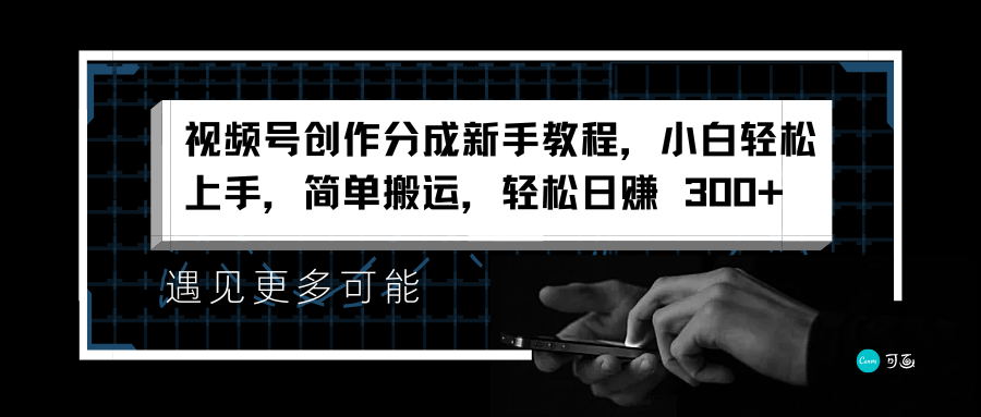 视频号创作分成新手教程，小白轻松上手，简单搬运，轻松日赚 300+|琦哥资源