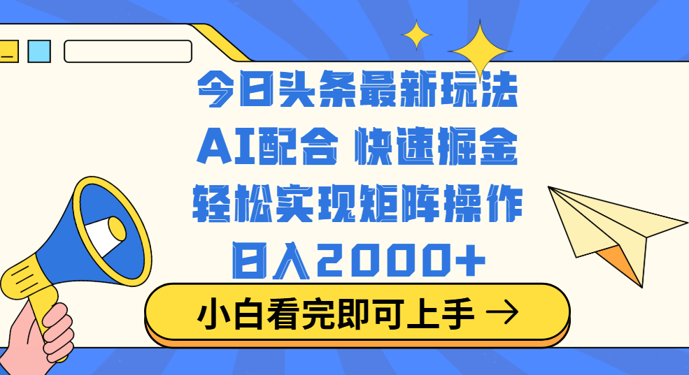 今日头条最新玩法，思路简单，复制粘贴，轻松实现矩阵日入2000+|琦哥资源