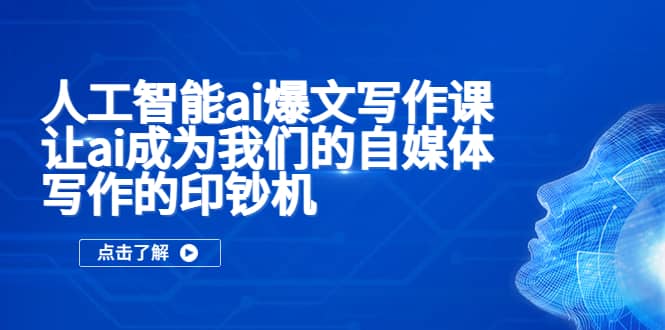 人工智能ai爆文写作课，让ai成为我们的自媒体写作的印钞机|琦哥资源