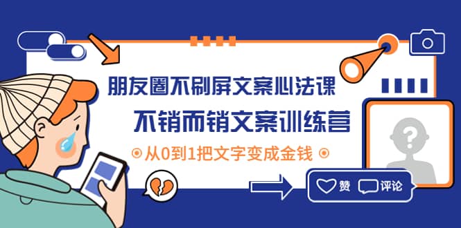 朋友圈不刷屏文案心法课：不销而销文案训练营，从0到1把文字变成金钱|琦哥资源