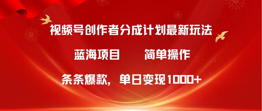视频号创作者分成5.0，最新方法，条条爆款，简单无脑，单日变现1000+|琦哥资源