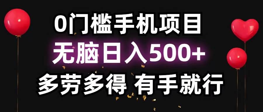 0门槛手机项目，无脑日入500+，多劳多得，有手就行|琦哥资源