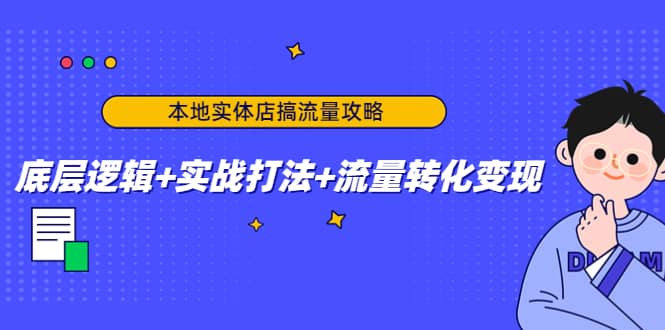 本地实体店搞流量攻略：底层逻辑+实战打法+流量转化变现|琦哥资源