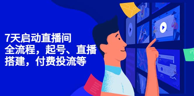 7天启动直播间，全流程起号、直播搭建，付费投流等|琦哥资源