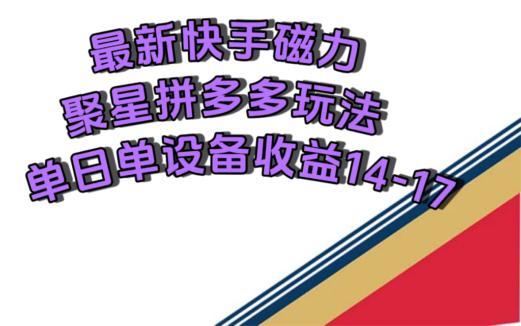 最新快手磁力聚星撸拼多多玩法，单设备单日收益14—17元|琦哥资源