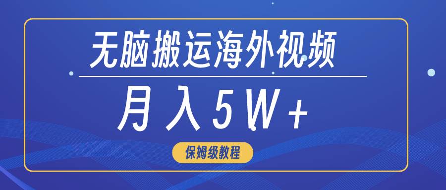 无脑搬运海外短视频，3分钟上手0门槛，月入5W+|琦哥资源