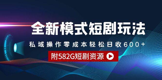 全新模式短剧玩法–私域操作零成本轻松日收600+（附582G短剧资源）|琦哥资源