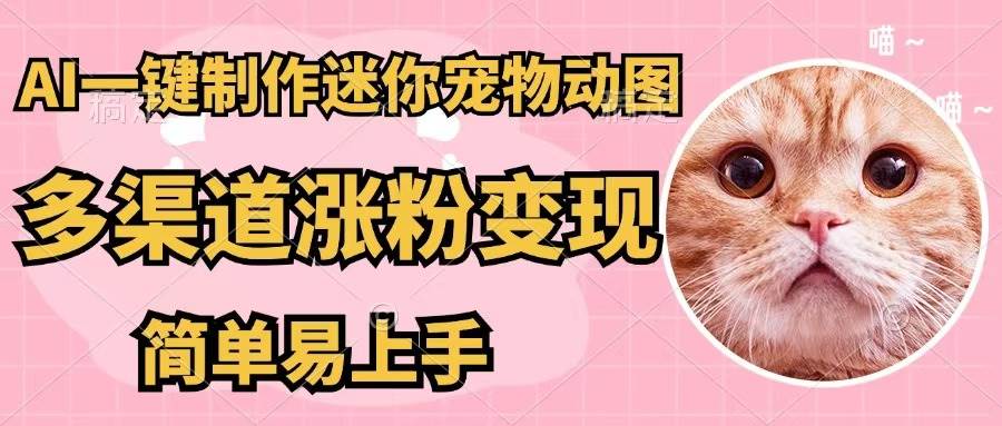 AI一键制作迷你宠物图，五分钟一个成品，多渠道变现，简单易上手|琦哥资源