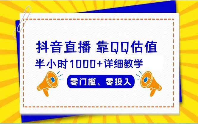 抖音直播靠估值半小时1000+详细教学零门槛零投入|琦哥资源
