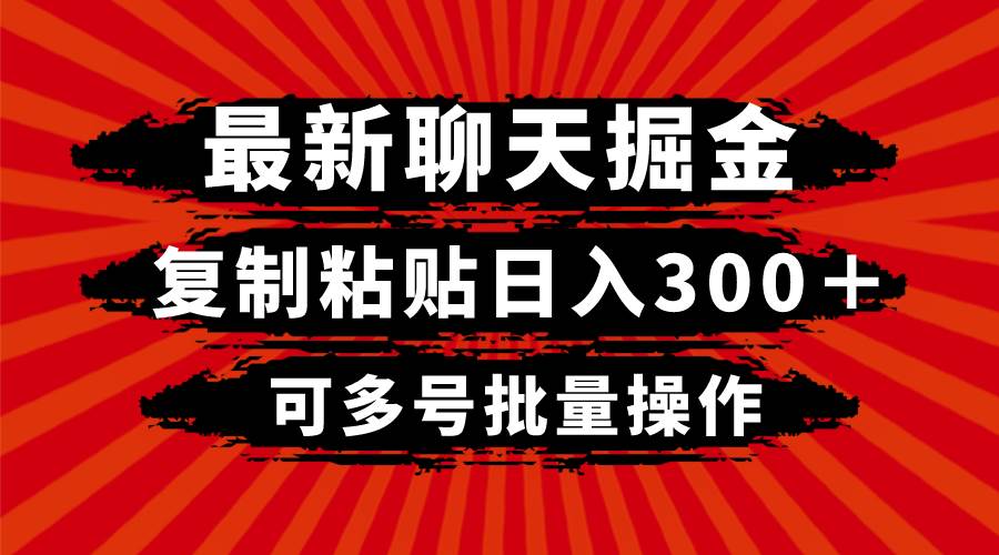 最新聊天掘金，复制粘贴日入300＋，可多号批量操作|琦哥资源