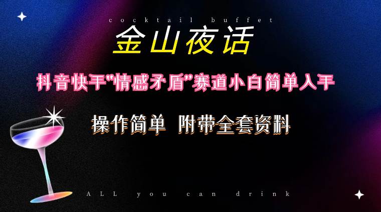 抖音快手“情感矛盾”赛道-金山夜话，话题自带流量虚拟变现-附200G资料|琦哥资源