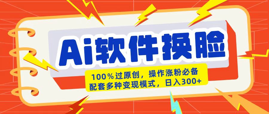 AI软件换脸100%过原创搬运涨粉必备配套多种变现模式日入300+|琦哥资源