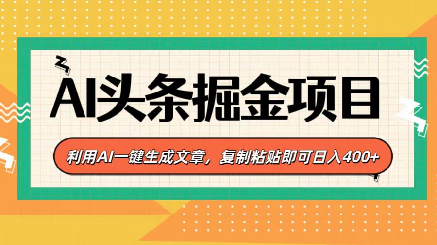 AI头条掘金项目，利用AI一键生成文章，复制粘贴即可日入400+|琦哥资源
