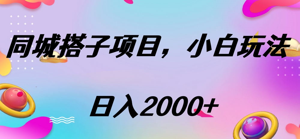 同城搭子项目，按这个方法，日入2000+|琦哥资源