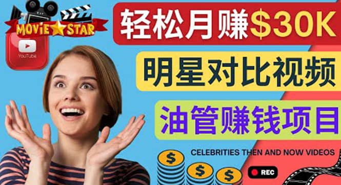 创建一个月赚3.8万美元的Youtube频道 – 制作影视明星对比视频赚钱|琦哥资源