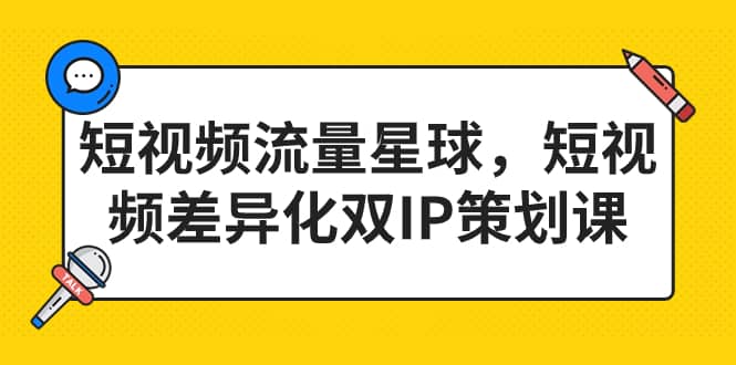 短视频流量星球，短视频差异化双IP策划课（2023新版）|琦哥资源