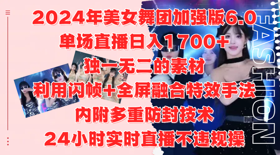 2024年美女舞团加强版6.0，单场直播日入1700+，独一无二的素材，利用闪帧+全屏融合特效手法，内附多重防封技术|琦哥资源