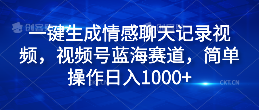 一键生成情感聊天记录视频，视频号蓝海赛道，简单操作日入1000+|琦哥资源