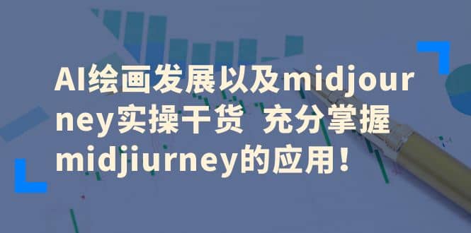 AI绘画发展以及midjourney实操干货 充分掌握midjiurney的应用|琦哥资源