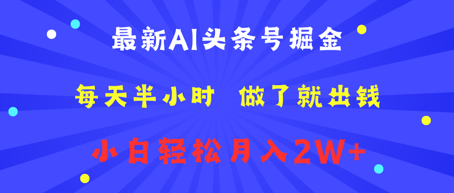 最新AI头条号掘金   每天半小时  做了就出钱   小白轻松月入2W+|琦哥资源