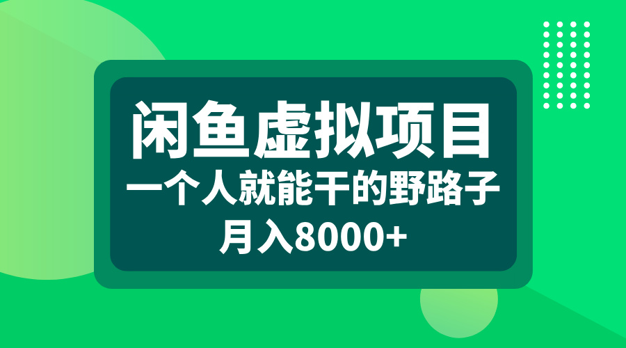 闲鱼虚拟项目，一个人就能干的野路子，月入8000+|琦哥资源