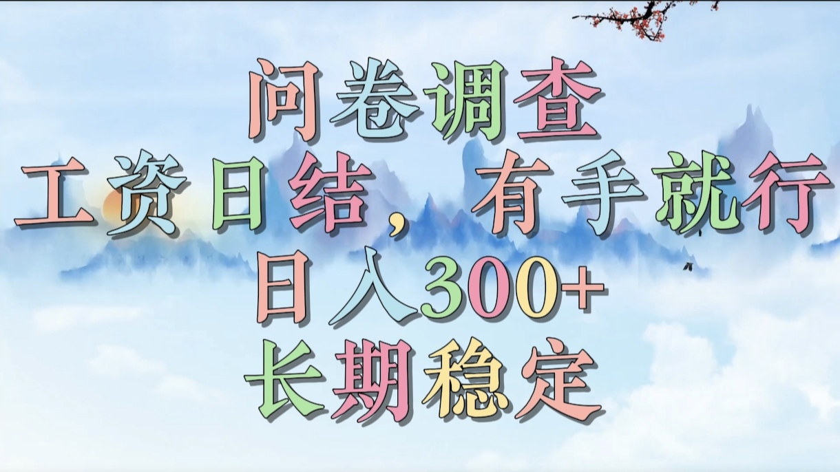 问卷调查，工资日结，有手就行，日入300+，长期稳定|琦哥资源