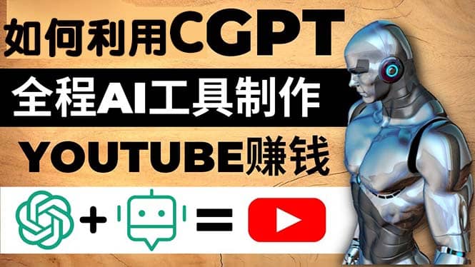 如何全程利用CGPT和AI工具自动化制作YouTube赚钱视频，月赚10000美元以上|琦哥资源