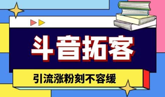 斗音拓客-多功能拓客涨粉神器，涨粉刻不容缓|琦哥资源
