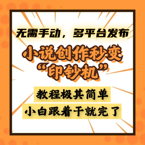 小说创作秒变“印钞机”，无需手动，多平台发布，课程极其简单，小白一学就会，单月轻松躺赚2w+|琦哥资源