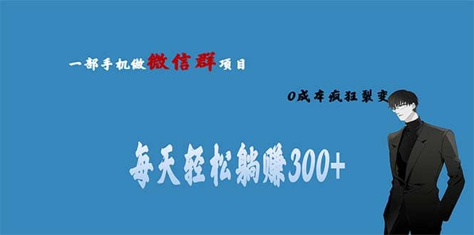 用微信群做副业，0成本疯狂裂变，当天见收益 一部手机实现每天轻松躺赚300+|琦哥资源