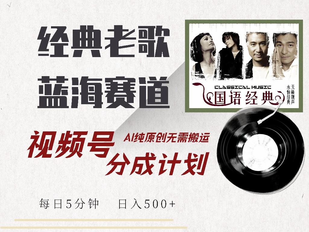 视频号分成计划收益拿到手软，最新经典老歌赛道，AI纯原创，无需搬运每天5分钟，日入500+|琦哥资源