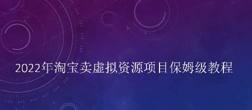小淘2022年淘宝卖拟虚‬资源项目姆保‬级教程，适合新手的长期项目|琦哥资源