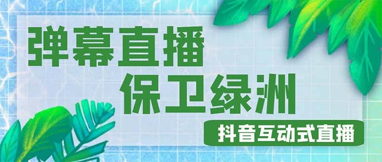 外面收费1980的抖音弹幕保卫绿洲项目，抖音报白，实时互动直播【详细教程】|琦哥资源