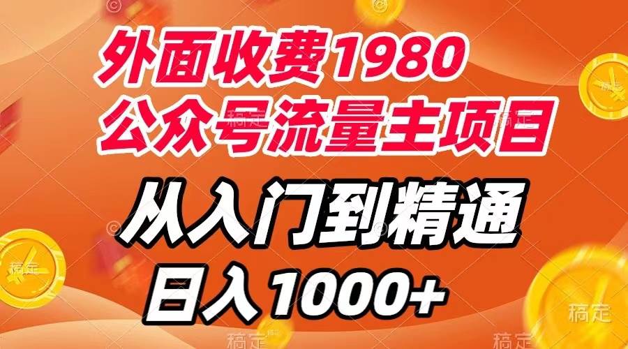 外面收费1980，公众号流量主项目，从入门到精通，每天半小时，收入1000+|琦哥资源