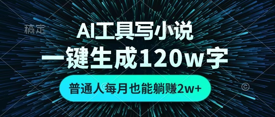 AI工具写小说，一键生成120万字，普通人每月也能躺赚2w+ |琦哥资源