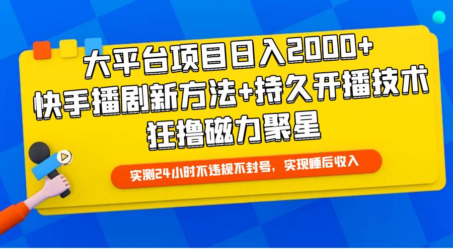 大平台项目日入2000+，快手播剧新方法+持久开播技术，狂撸磁力聚星|琦哥资源