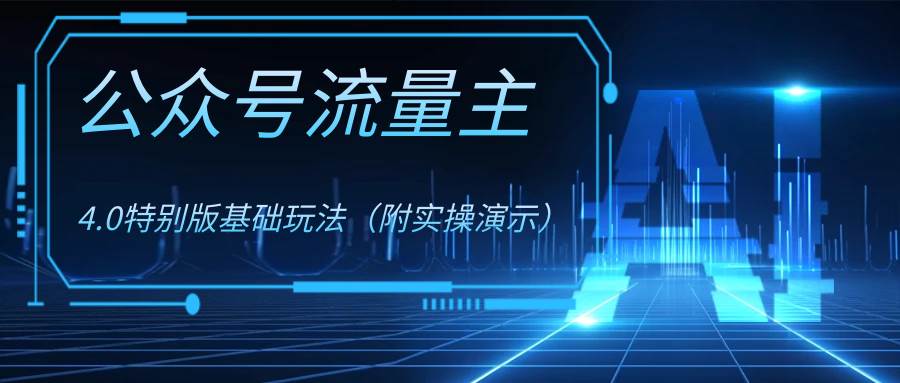 公众号流量主4.0特别版玩法|琦哥资源