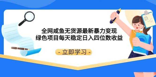 全网咸鱼无货源最新暴力变现 绿色项目每天稳定日入四位数收益|琦哥资源