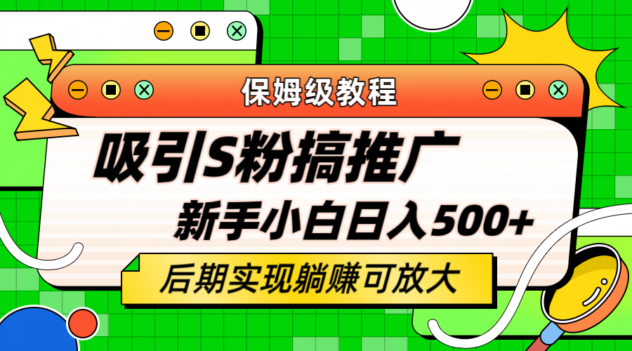 轻松引流老S批 不怕S粉一毛不拔 保姆级教程 小白照样日入500+|琦哥资源