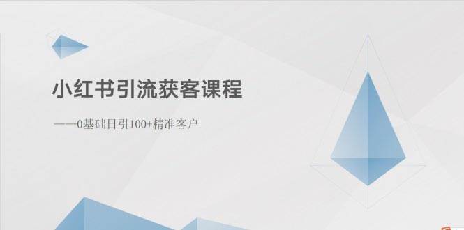 小红书引流获客课程：0基础日引100+精准客户|琦哥资源