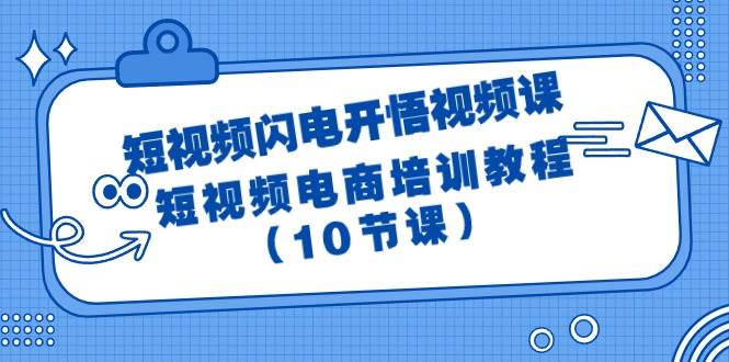 短视频-闪电开悟视频课：短视频电商培训教程（10节课）|琦哥资源