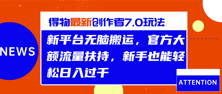 得物最新创作者7.0玩法，新平台无脑搬运，官方大额流量扶持，轻松日入过千|琦哥资源